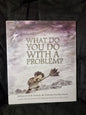 What Do You Do With A Problem?